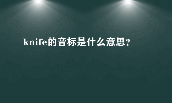 knife的音标是什么意思？