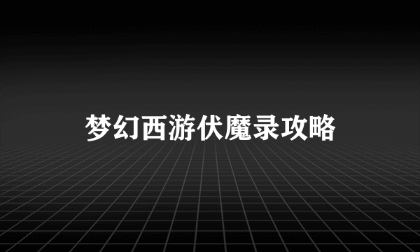 梦幻西游伏魔录攻略