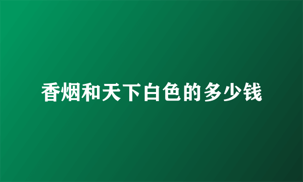香烟和天下白色的多少钱