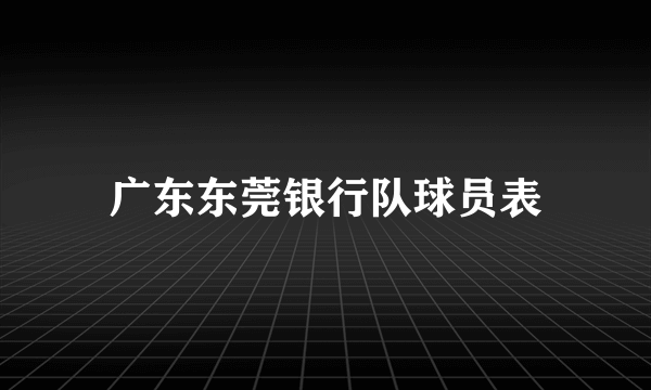 广东东莞银行队球员表