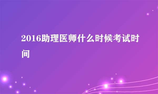2016助理医师什么时候考试时间