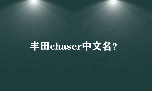 丰田chaser中文名？