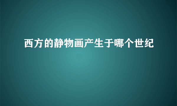 西方的静物画产生于哪个世纪