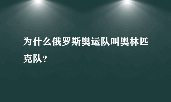 为什么俄罗斯奥运队叫奥林匹克队？