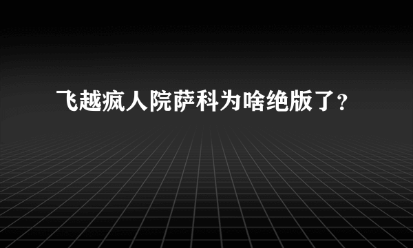 飞越疯人院萨科为啥绝版了？