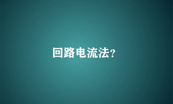 回路电流法？