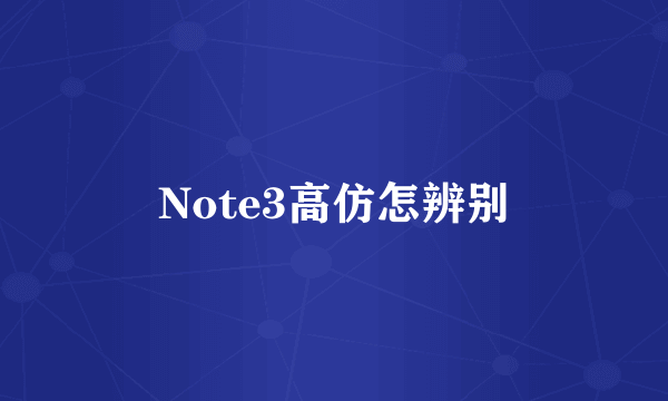 Note3高仿怎辨别