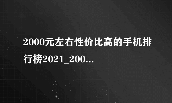 2000元左右性价比高的手机排行榜2021_2000元左右手机哪款好
