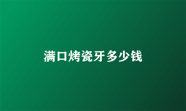 满口烤瓷牙多少钱