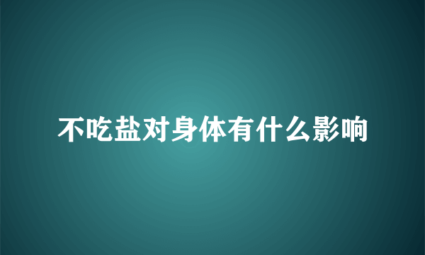 不吃盐对身体有什么影响