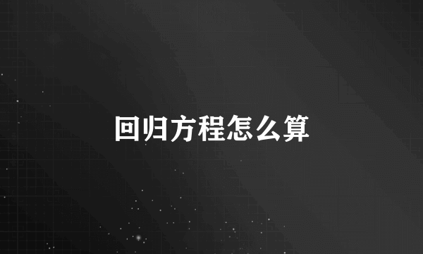 回归方程怎么算