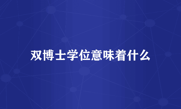 双博士学位意味着什么