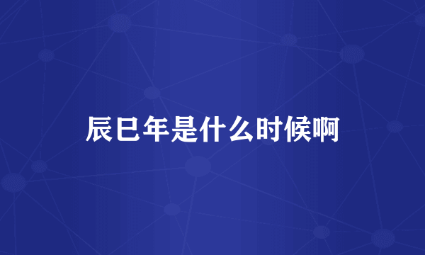 辰巳年是什么时候啊