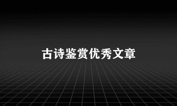 古诗鉴赏优秀文章