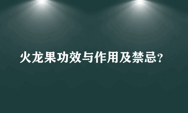火龙果功效与作用及禁忌？